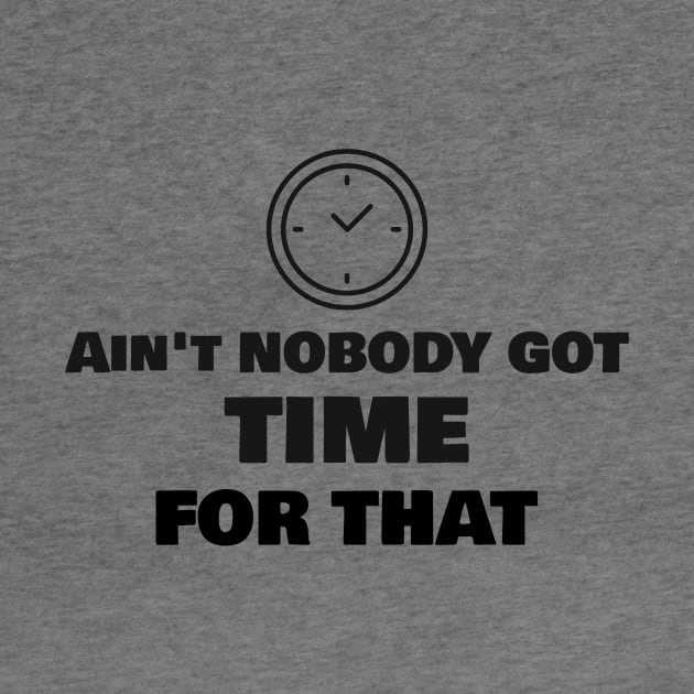 Ain't Nobody Got Time For That by Mint Tee